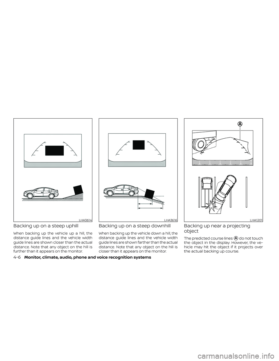 NISSAN MAXIMA 2018  Owner´s Manual Backing up on a steep uphill
When backing up the vehicle up a hill, the
distance guide lines and the vehicle width
guide lines are shown closer than the actual
distance. Note that any object on the hi