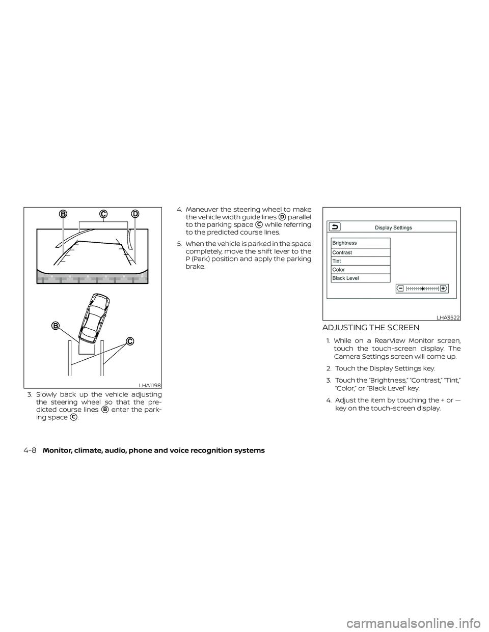 NISSAN MAXIMA 2018  Owner´s Manual 3. Slowly back up the vehicle adjustingthe steering wheel so that the pre-
dicted course lines
Benter the park-
ing space
C. 4. Maneuver the steering wheel to make
the vehicle width guide lines
Dpa