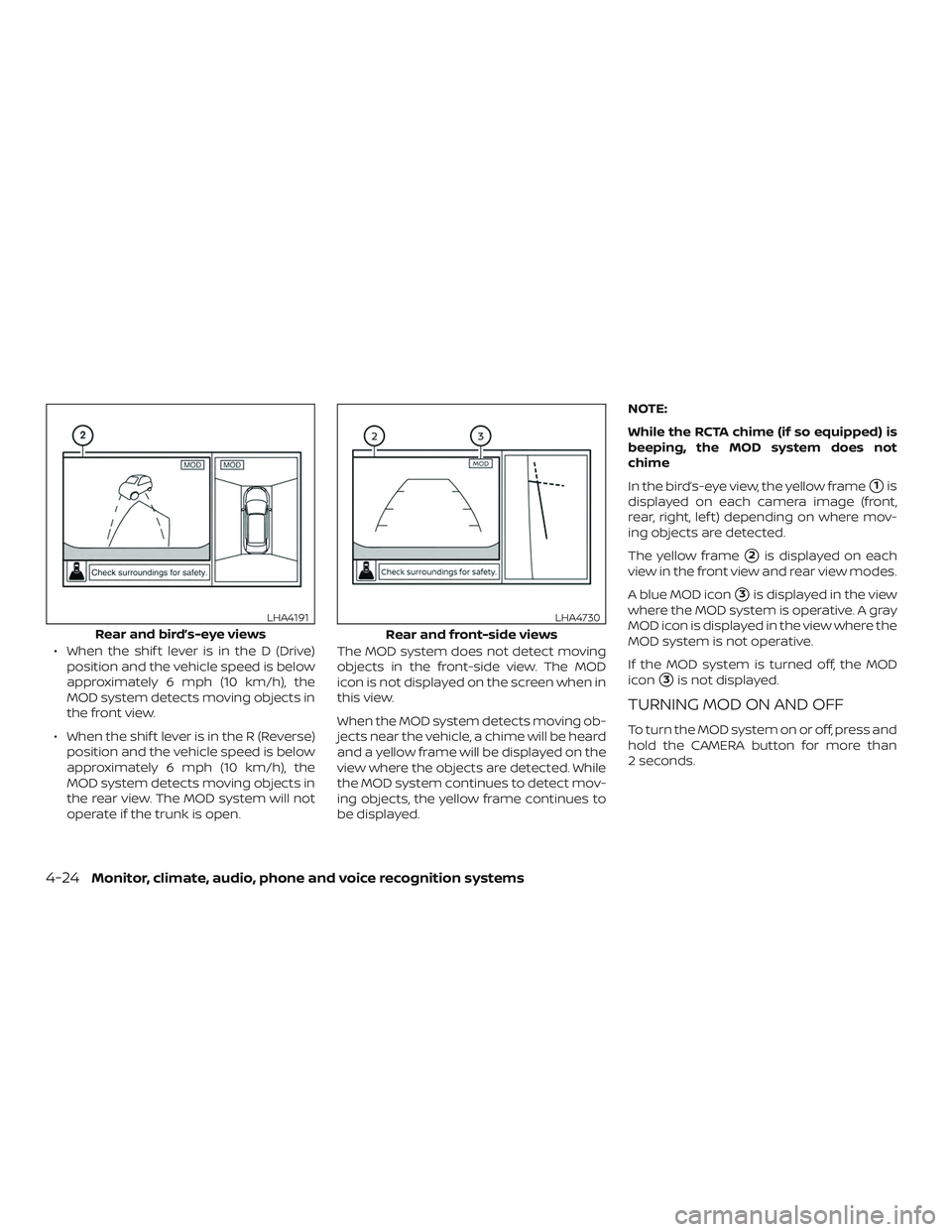 NISSAN MAXIMA 2018  Owner´s Manual ∙ When the shif t lever is in the D (Drive)position and the vehicle speed is below
approximately 6 mph (10 km/h), the
MOD system detects moving objects in
the front view.
∙ When the shif t lever i