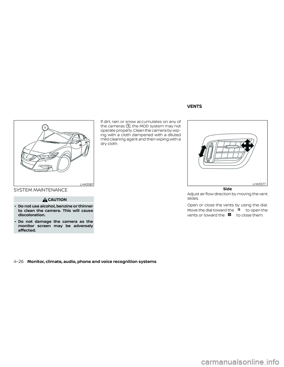 NISSAN MAXIMA 2018  Owner´s Manual SYSTEM MAINTENANCE
CAUTION
∙ Do not use alcohol, benzine or thinnerto clean the camera. This will cause
discoloration.
∙ Do not damage the camera as the monitor screen may be adversely
affected. I