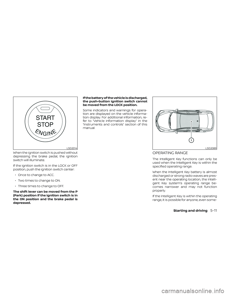 NISSAN MAXIMA 2018  Owner´s Manual When the ignition switch is pushed without
depressing the brake pedal, the ignition
switch will illuminate.
If the ignition switch is in the LOCK or OFF
position, push the ignition switch center:∙ O