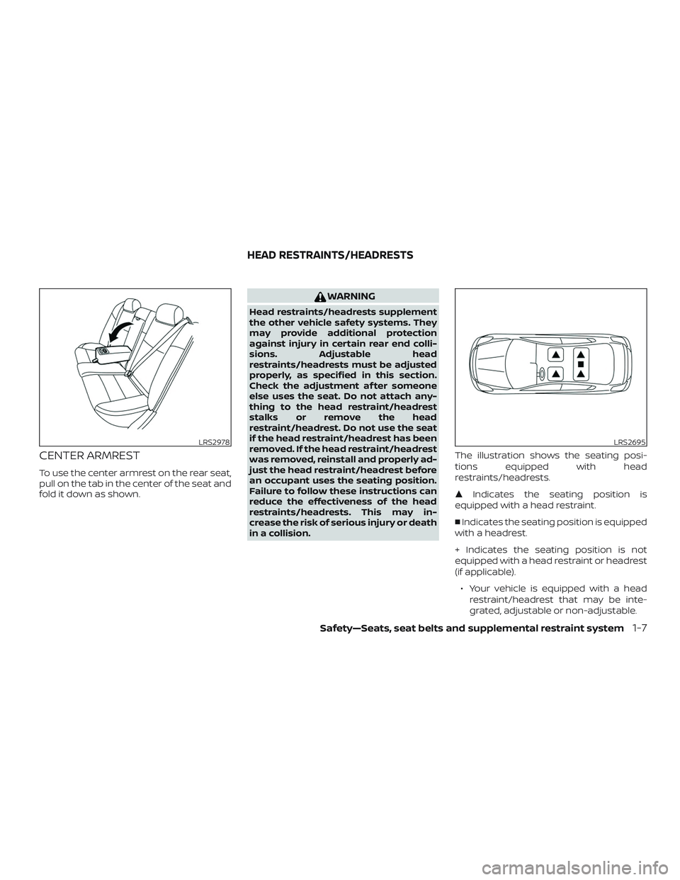 NISSAN MAXIMA 2018  Owner´s Manual CENTER ARMREST
To use the center armrest on the rear seat,
pull on the tab in the center of the seat and
fold it down as shown.
WARNING
Head restraints/headrests supplement
the other vehicle safety sy