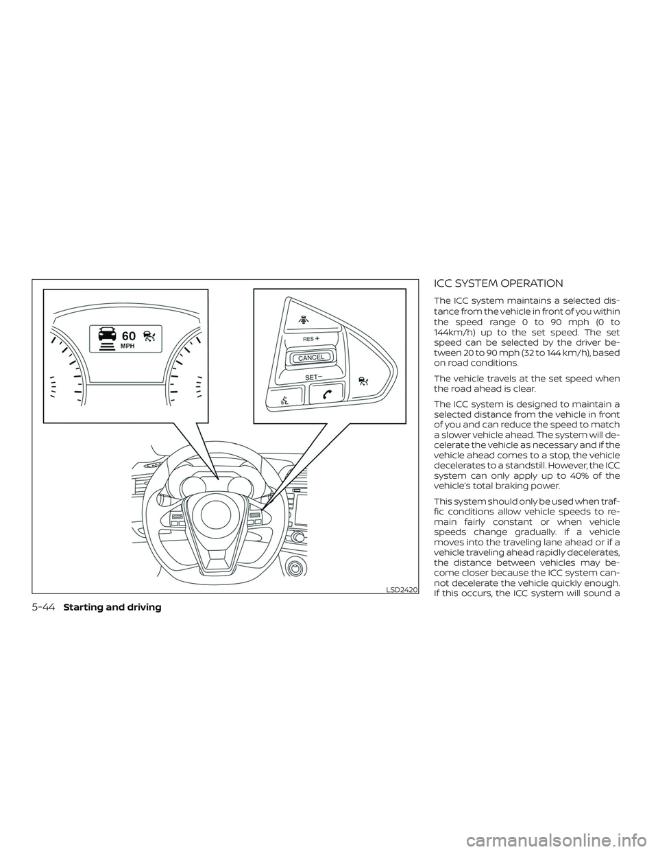NISSAN MAXIMA 2018 Owner´s Manual ICC SYSTEM OPERATION
The ICC system maintains a selected dis-
tance from the vehicle in front of you within
the speed range 0 to 90 mph (0 to
144km/h) up to the set speed. The set
speed can be selecte NISSAN MAXIMA 2018 Owner´s Manual ICC SYSTEM OPERATION
The ICC system maintains a selected dis-
tance from the vehicle in front of you within
the speed range 0 to 90 mph (0 to
144km/h) up to the set speed. The set
speed can be selecte