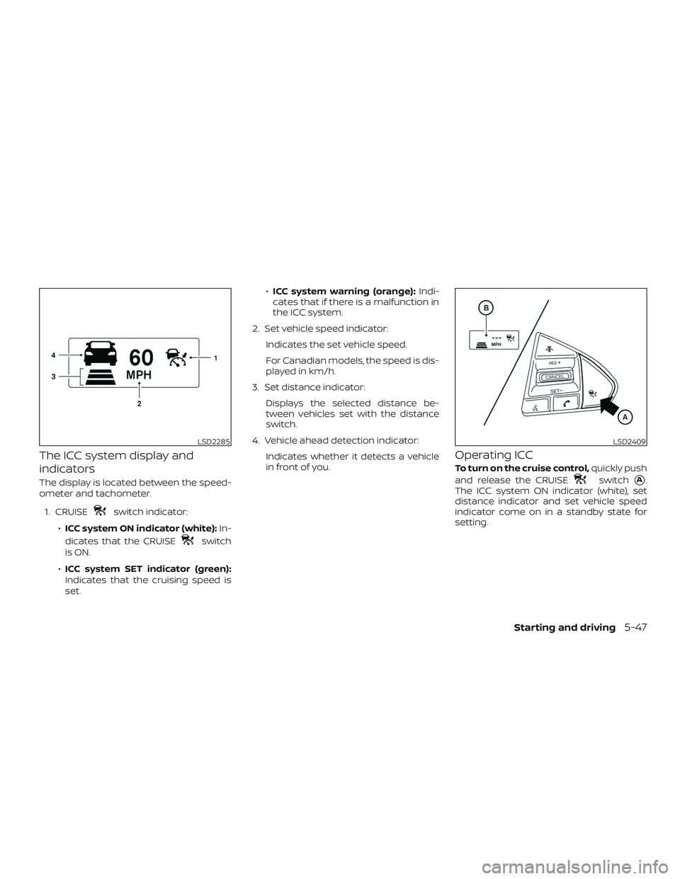NISSAN MAXIMA 2018 Owner´s Manual The ICC system display and
indicators
The display is located between the speed-
ometer and tachometer.1. CRUISE
switch indicator:
∙ ICC system ON indicator (white): In-
dicates that the CRUISE
switc NISSAN MAXIMA 2018 Owner´s Manual The ICC system display and
indicators
The display is located between the speed-
ometer and tachometer.1. CRUISE
switch indicator:
∙ ICC system ON indicator (white): In-
dicates that the CRUISE
switc