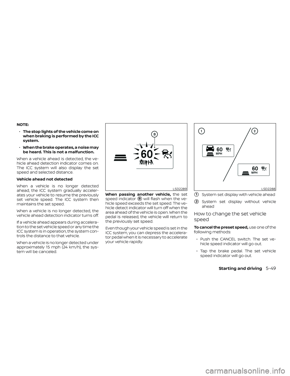 NISSAN MAXIMA 2018 Owner´s Manual NOTE:∙ The stop lights of the vehicle come on
when braking is performed by the ICC
system.
∙ When the brake operates, a noise may
be heard. This is not a malfunction.
When a vehicle ahead is detec NISSAN MAXIMA 2018 Owner´s Manual NOTE:∙ The stop lights of the vehicle come on
when braking is performed by the ICC
system.
∙ When the brake operates, a noise may
be heard. This is not a malfunction.
When a vehicle ahead is detec