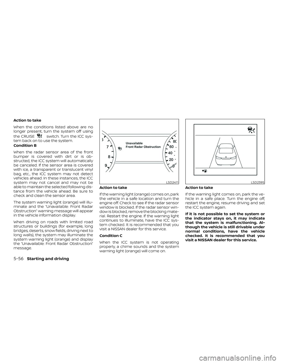 NISSAN MAXIMA 2018 Owner´s Manual Action to take
When the conditions listed above are no
longer present, turn the system off using
the CRUISE
switch. Turn the ICC sys-
tem back on to use the system.
Condition B
When the radar sensor a NISSAN MAXIMA 2018 Owner´s Manual Action to take
When the conditions listed above are no
longer present, turn the system off using
the CRUISE
switch. Turn the ICC sys-
tem back on to use the system.
Condition B
When the radar sensor a
