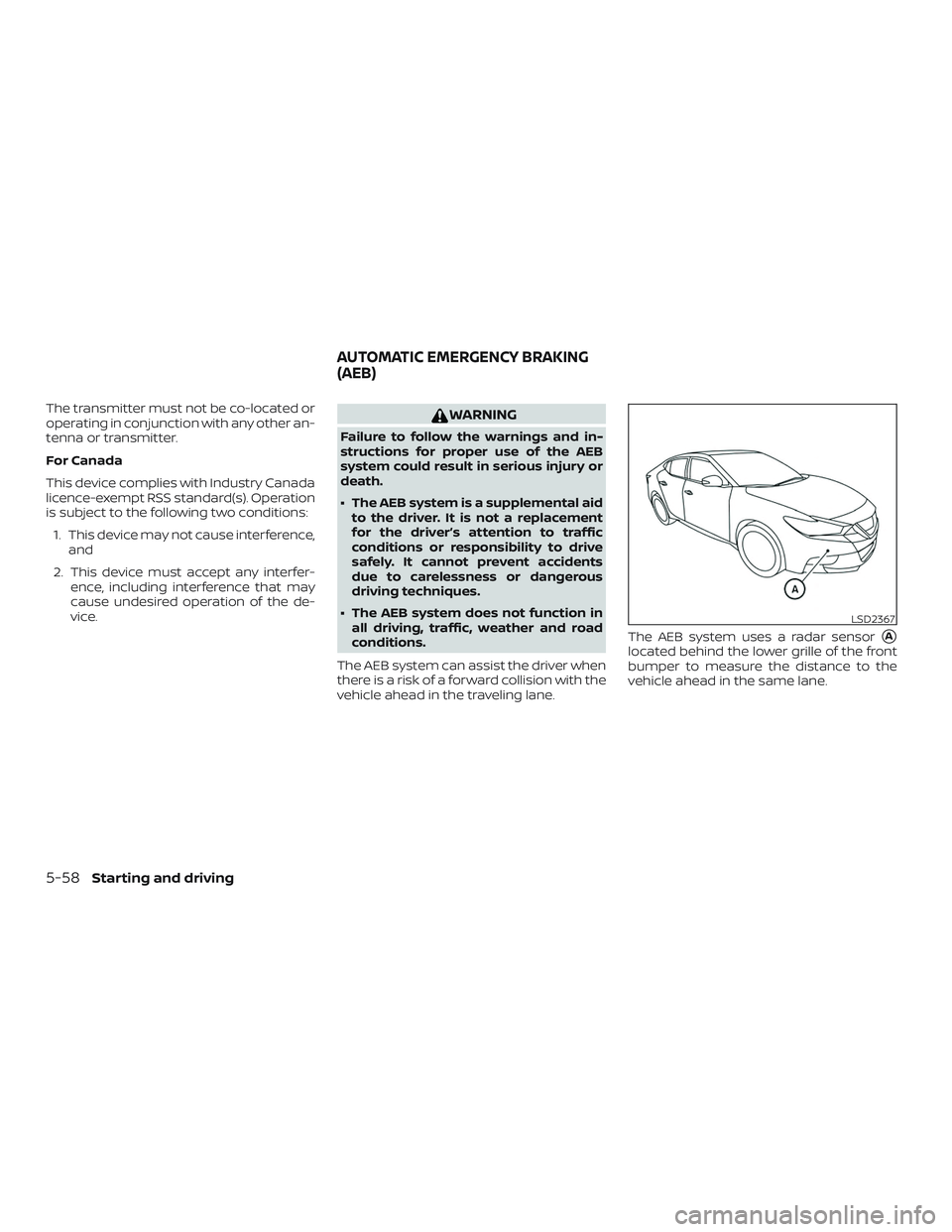 NISSAN MAXIMA 2018  Owner´s Manual The transmitter must not be co-located or
operating in conjunction with any other an-
tenna or transmitter.
For Canada
This device complies with Industry Canada
licence-exempt RSS standard(s). Operati