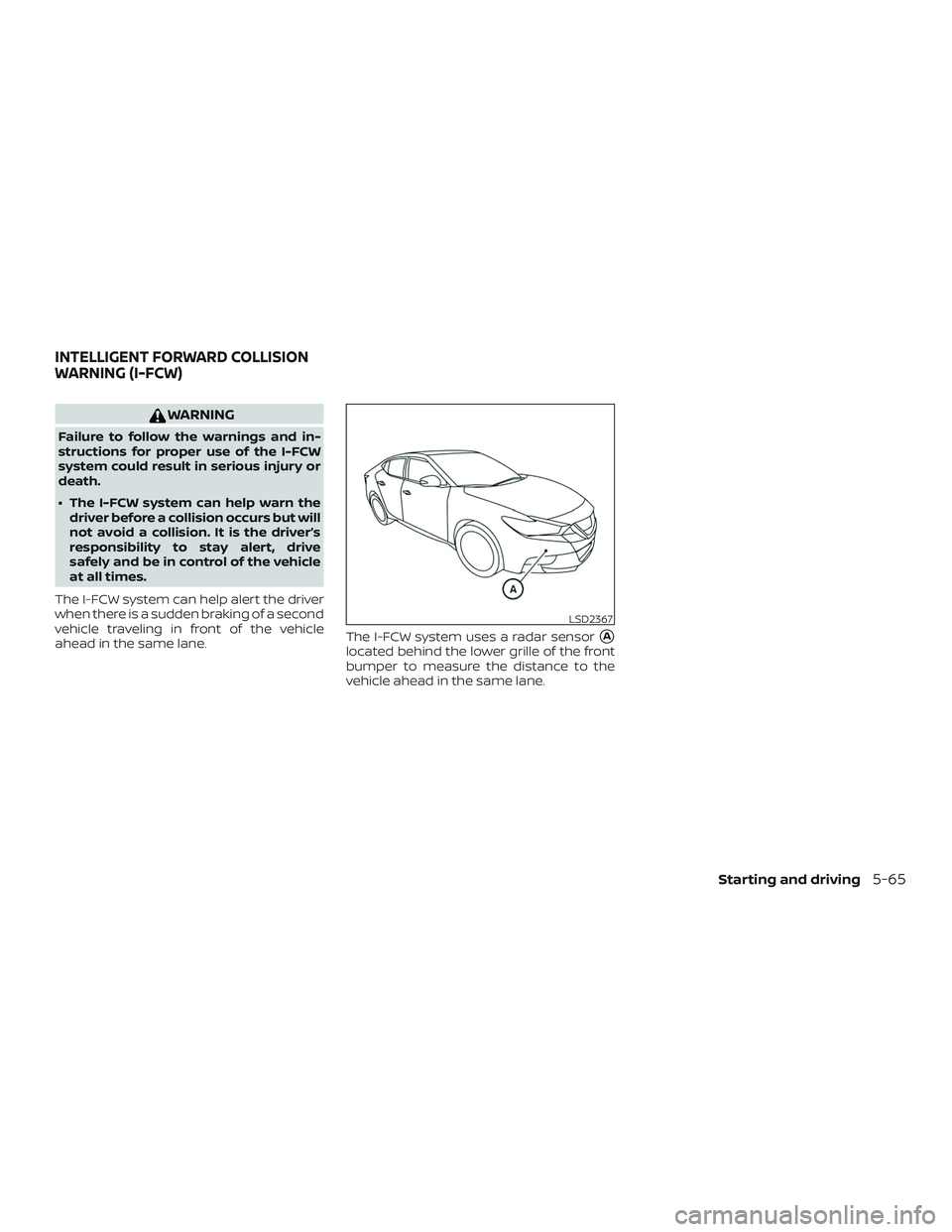 NISSAN MAXIMA 2018  Owner´s Manual WARNING
Failure to follow the warnings and in-
structions for proper use of the I-FCW
system could result in serious injury or
death.
∙ The I-FCW system can help warn thedriver before a collision oc