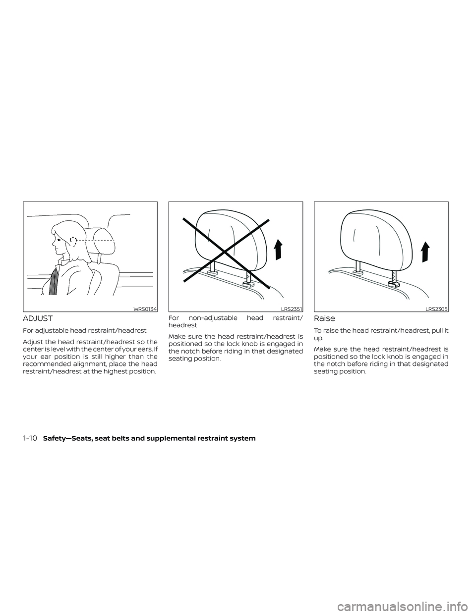 NISSAN MAXIMA 2018  Owner´s Manual ADJUST
For adjustable head restraint/headrest
Adjust the head restraint/headrest so the
center is level with the center of your ears. If
your ear position is still higher than the
recommended alignmen