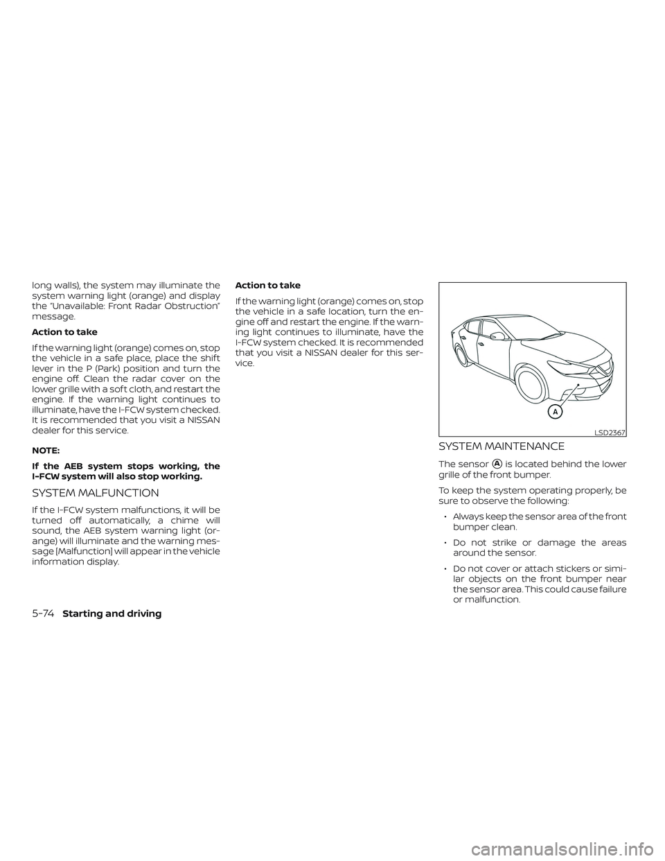 NISSAN MAXIMA 2018 Owner´s Manual long walls), the system may illuminate the
system warning light (orange) and display
the “Unavailable: Front Radar Obstruction”
message.
Action to take
If the warning light (orange) comes on, stop NISSAN MAXIMA 2018 Owner´s Manual long walls), the system may illuminate the
system warning light (orange) and display
the “Unavailable: Front Radar Obstruction”
message.
Action to take
If the warning light (orange) comes on, stop