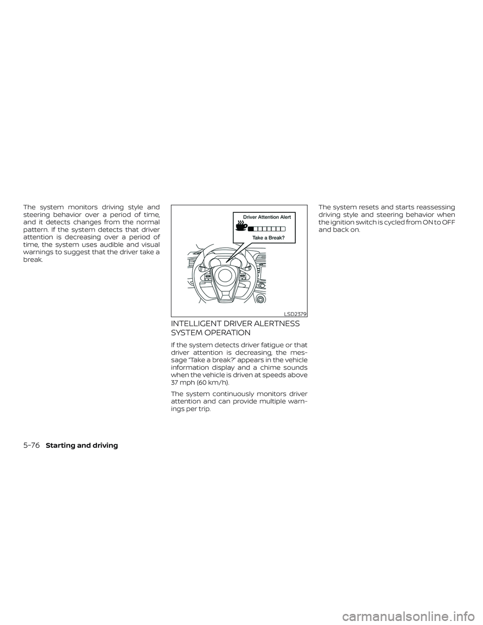 NISSAN MAXIMA 2018 Owner´s Manual The system monitors driving style and
steering behavior over a period of time,
and it detects changes from the normal
pattern. If the system detects that driver
attention is decreasing over a period o NISSAN MAXIMA 2018 Owner´s Manual The system monitors driving style and
steering behavior over a period of time,
and it detects changes from the normal
pattern. If the system detects that driver
attention is decreasing over a period o
