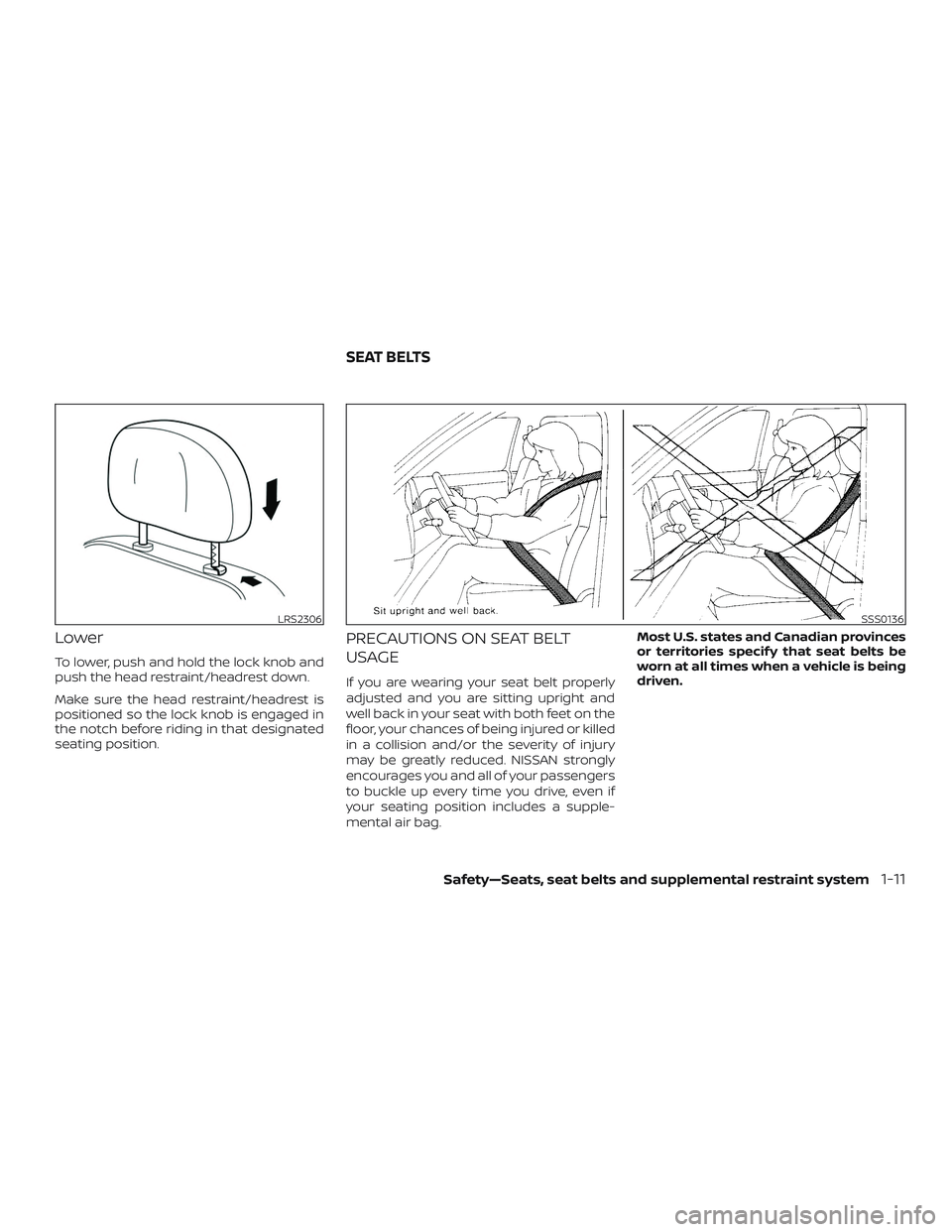 NISSAN MAXIMA 2018  Owner´s Manual Lower
To lower, push and hold the lock knob and
push the head restraint/headrest down.
Make sure the head restraint/headrest is
positioned so the lock knob is engaged in
the notch before riding in tha