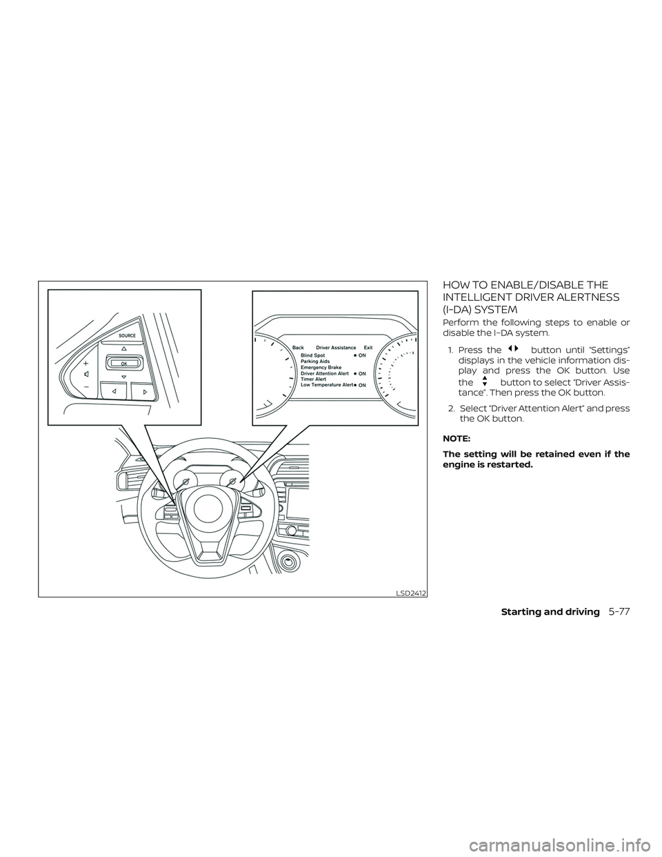 NISSAN MAXIMA 2018  Owner´s Manual HOW TO ENABLE/DISABLE THE
INTELLIGENT DRIVER ALERTNESS
(I-DA) SYSTEM
Perform the following steps to enable or
disable the I–DA system.1. Press the
button until “Settings”
displays in the vehicle