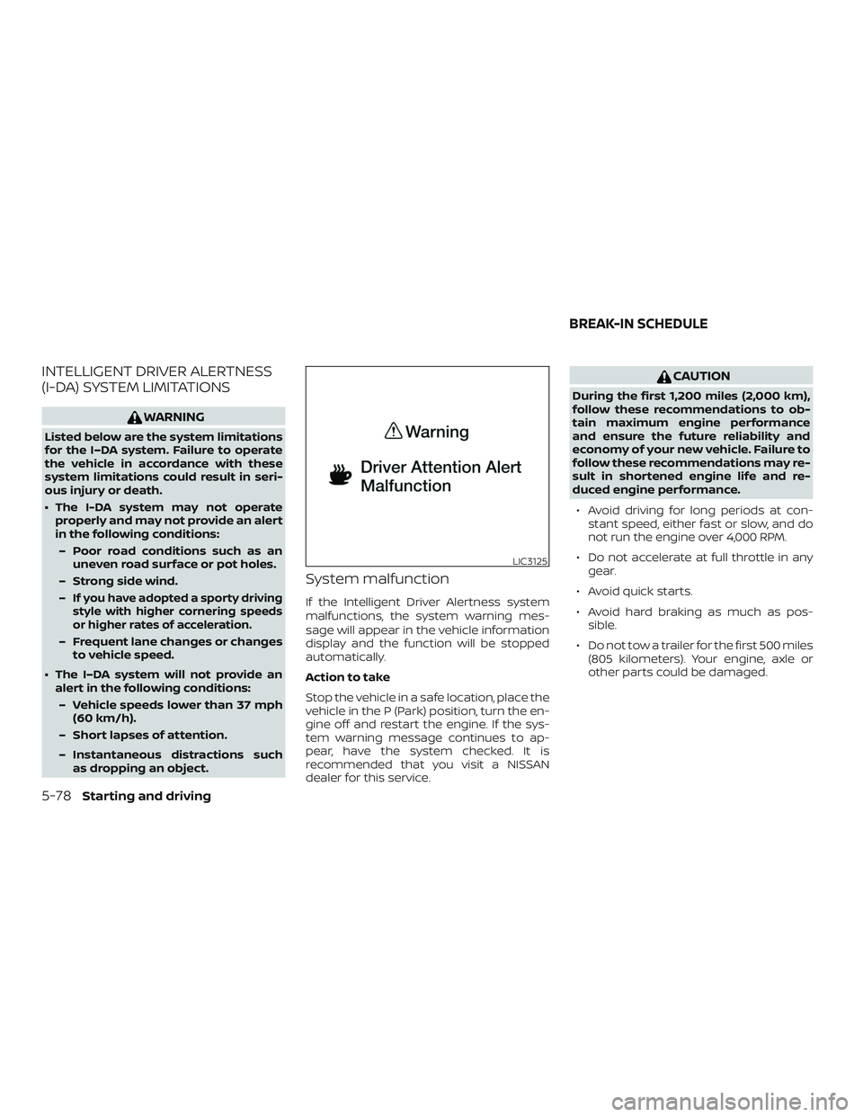 NISSAN MAXIMA 2018  Owner´s Manual INTELLIGENT DRIVER ALERTNESS
(I-DA) SYSTEM LIMITATIONS
WARNING
Listed below are the system limitations
for the I–DA system. Failure to operate
the vehicle in accordance with these
system limitations