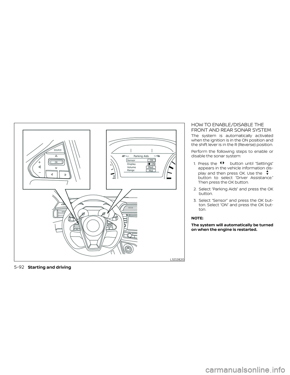 NISSAN MAXIMA 2018  Owner´s Manual HOW TO ENABLE/DISABLE THE
FRONT AND REAR SONAR SYSTEM
The system is automatically activated
when the ignition is in the ON position and
the shif t lever is in the R (Reverse) position.
Perform the fol