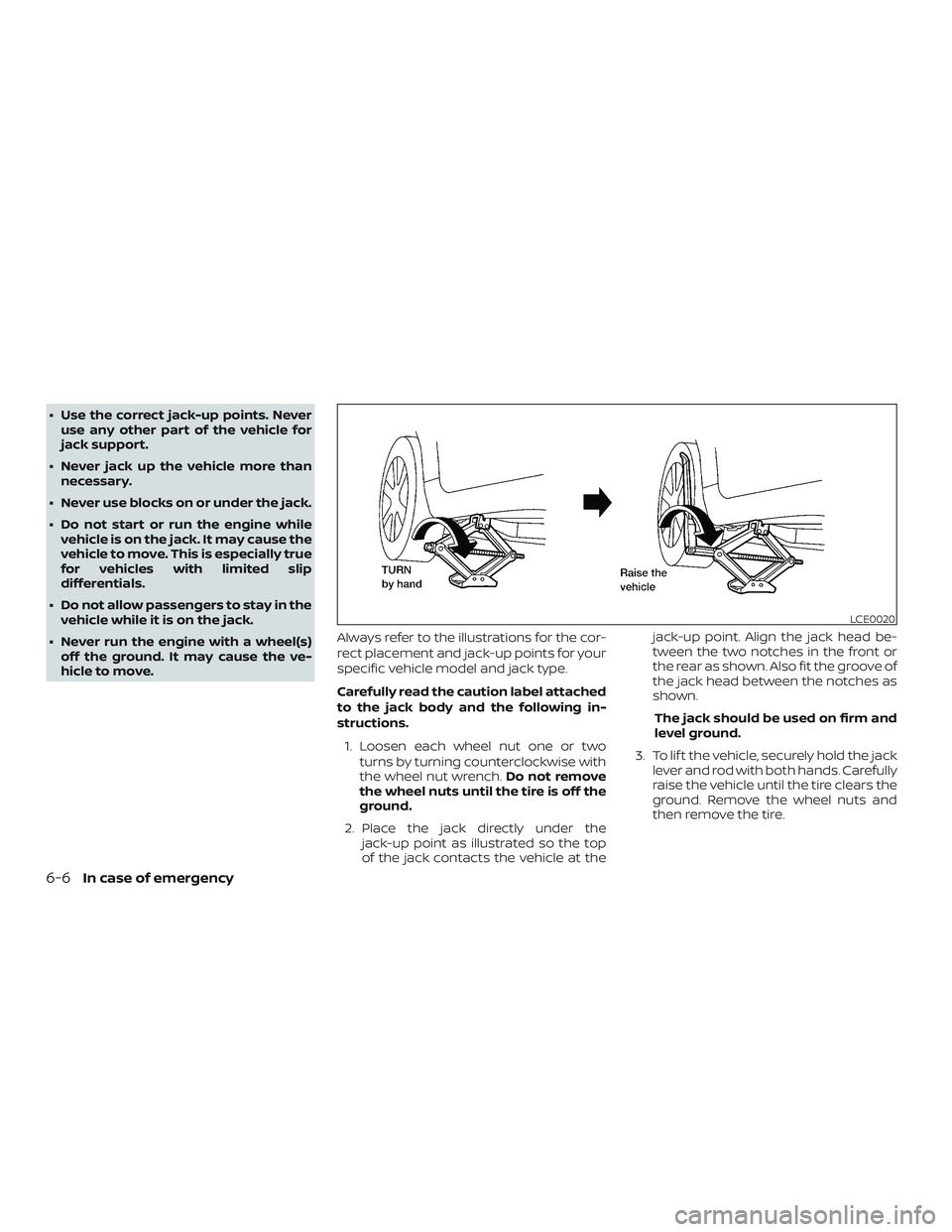 NISSAN MAXIMA 2018 Owner´s Manual ∙ Use the correct jack-up points. Neveruse any other part of the vehicle for
jack support.
∙ Never jack up the vehicle more than necessary.
∙ Never use blocks on or under the jack.
∙ Do not st NISSAN MAXIMA 2018 Owner´s Manual ∙ Use the correct jack-up points. Neveruse any other part of the vehicle for
jack support.
∙ Never jack up the vehicle more than necessary.
∙ Never use blocks on or under the jack.
∙ Do not st