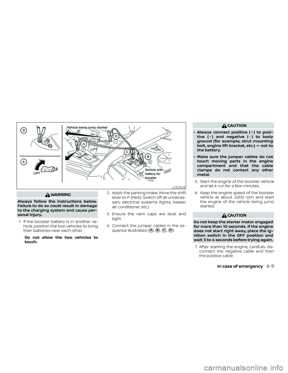NISSAN MAXIMA 2018 Owner´s Manual WARNING
Always follow the instructions below.
Failure to do so could result in damage
to the charging system and cause per-
sonal injury.1. If the booster battery is in another ve- hicle, position the NISSAN MAXIMA 2018 Owner´s Manual WARNING
Always follow the instructions below.
Failure to do so could result in damage
to the charging system and cause per-
sonal injury.1. If the booster battery is in another ve- hicle, position the