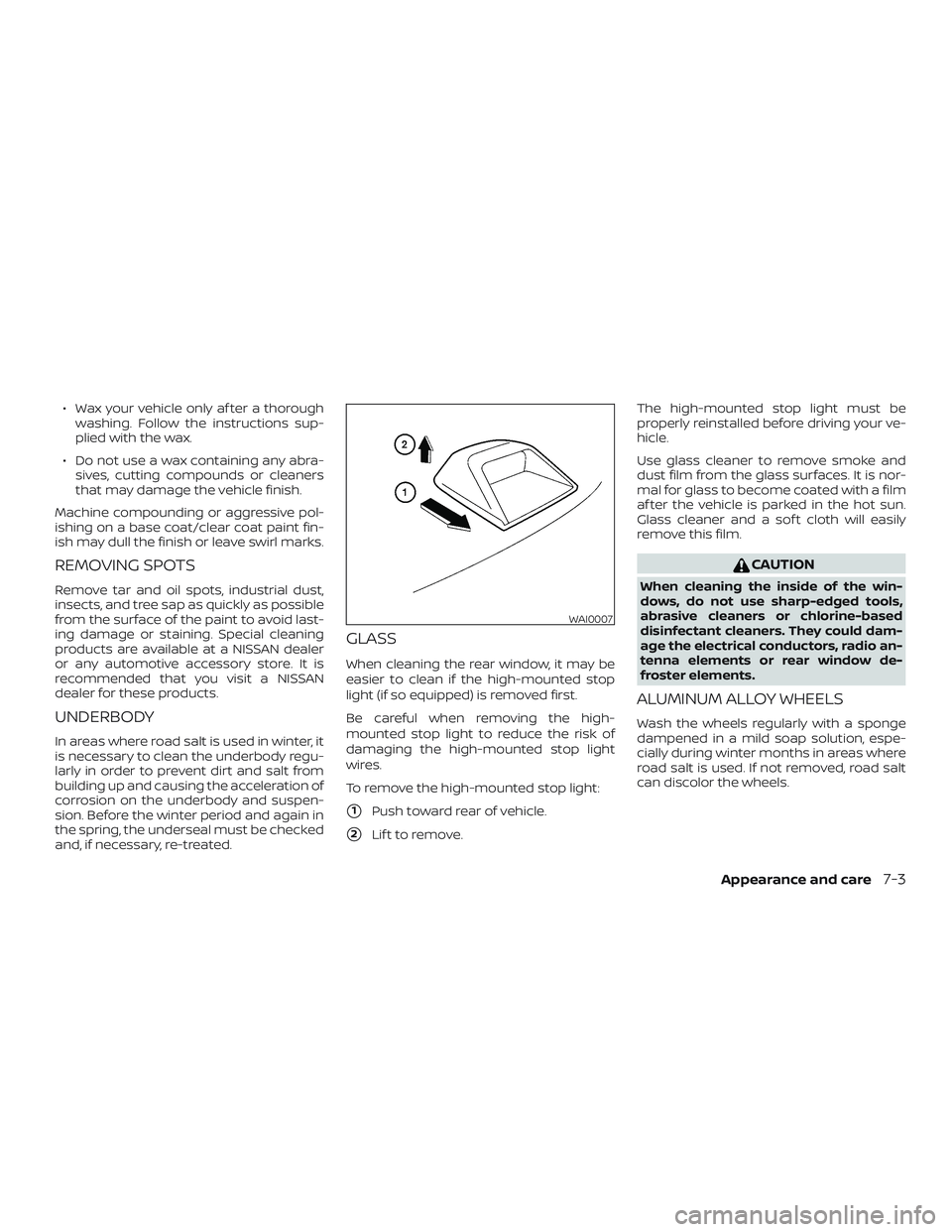 NISSAN MAXIMA 2018 Owner´s Manual ∙ Wax your vehicle only af ter a thoroughwashing. Follow the instructions sup-
plied with the wax.
∙ Do not use a wax containing any abra- sives, cutting compounds or cleaners
that may damage the NISSAN MAXIMA 2018 Owner´s Manual ∙ Wax your vehicle only af ter a thoroughwashing. Follow the instructions sup-
plied with the wax.
∙ Do not use a wax containing any abra- sives, cutting compounds or cleaners
that may damage the