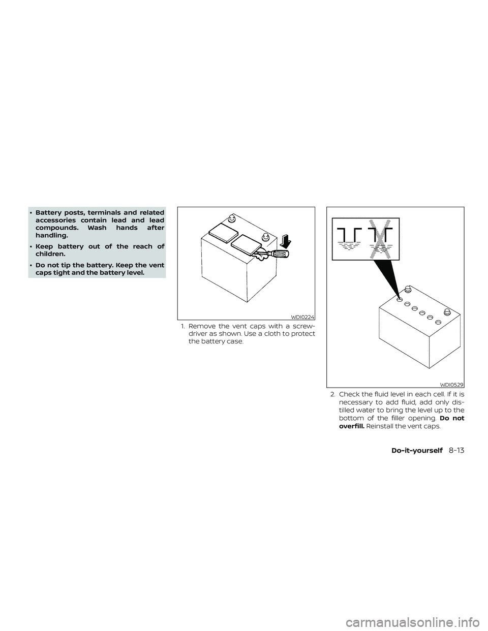 NISSAN MAXIMA 2018  Owner´s Manual ∙ Battery posts, terminals and relatedaccessories contain lead and lead
compounds. Wash hands af ter
handling.
∙ Keep battery out of the reach of children.
∙ Do not tip the battery. Keep the ven