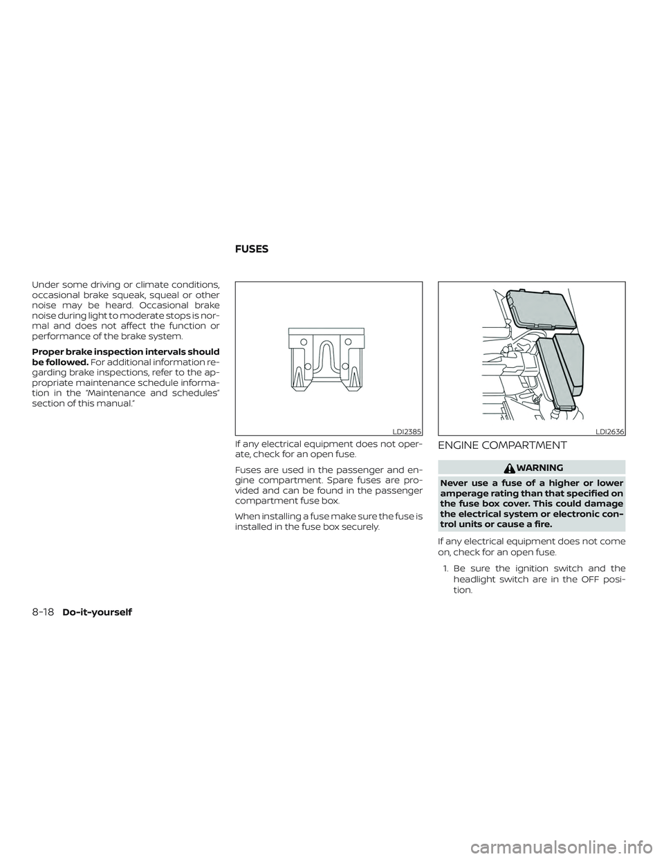 NISSAN MAXIMA 2018  Owner´s Manual Under some driving or climate conditions,
occasional brake squeak, squeal or other
noise may be heard. Occasional brake
noise during light to moderate stops is nor-
mal and does not affect the functio