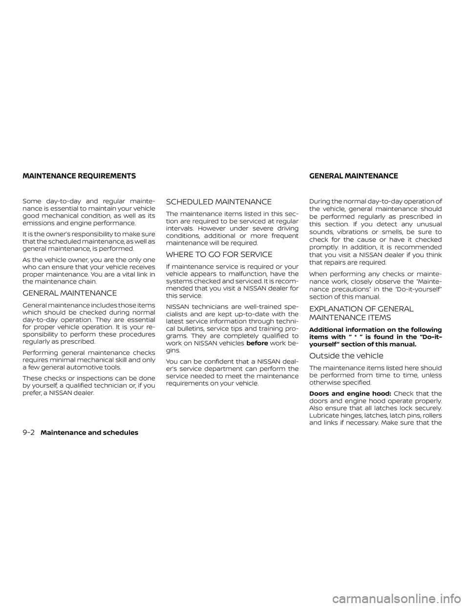 NISSAN MAXIMA 2018 Owner´s Manual Some day-to-day and regular mainte-
nance is essential to maintain your vehicle
good mechanical condition, as well as its
emissions and engine performance.
It is the owner’s responsibility to make s NISSAN MAXIMA 2018 Owner´s Manual Some day-to-day and regular mainte-
nance is essential to maintain your vehicle
good mechanical condition, as well as its
emissions and engine performance.
It is the owner’s responsibility to make s