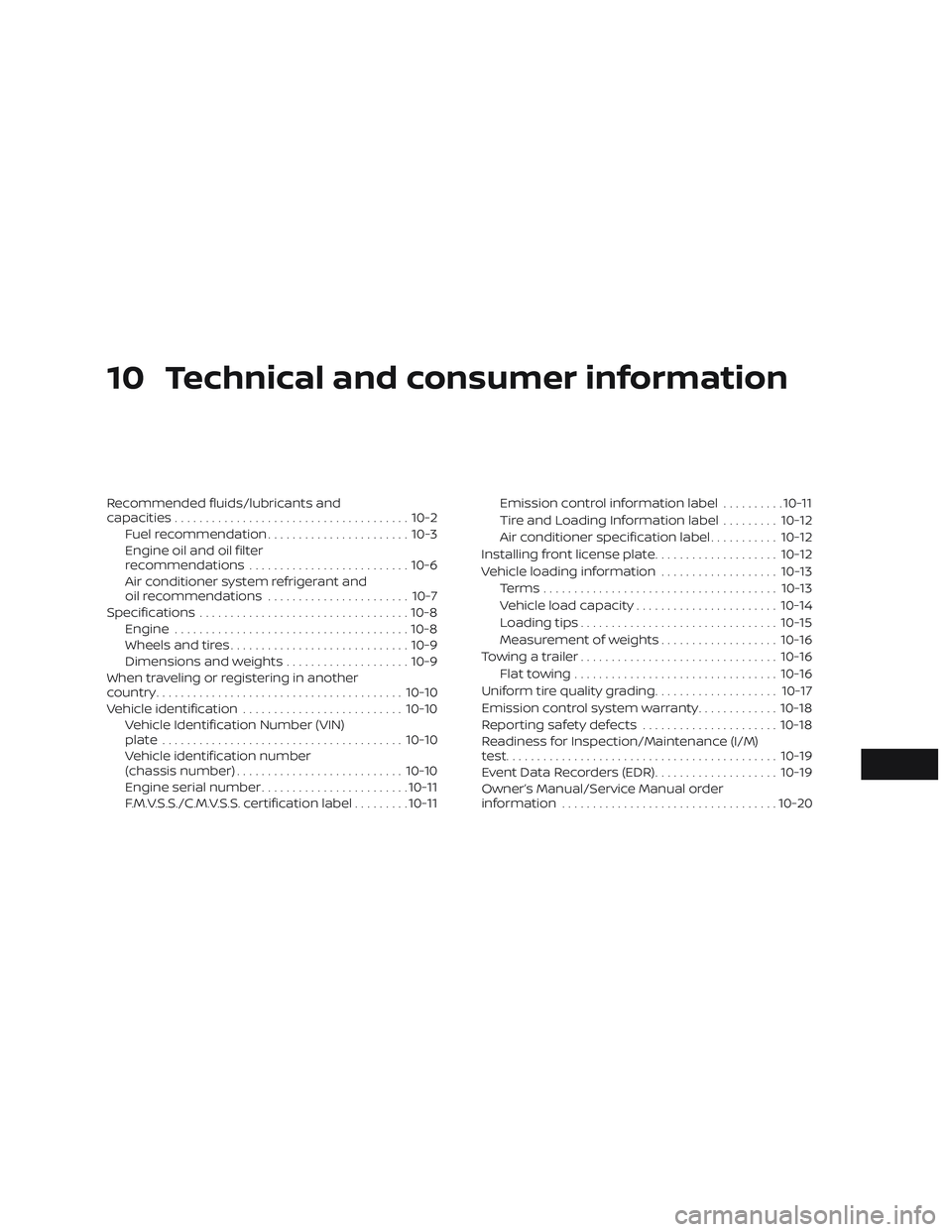 NISSAN MAXIMA 2018  Owner´s Manual 10 Technical and consumer information
Recommended fluids/lubricants and
capacities...................................... 10-2
Fuel recommendation ....................... 10-3
Engine oil and oil filter NISSAN MAXIMA 2018  Owner´s Manual 10 Technical and consumer information
Recommended fluids/lubricants and
capacities...................................... 10-2
Fuel recommendation ....................... 10-3
Engine oil and oil filter
