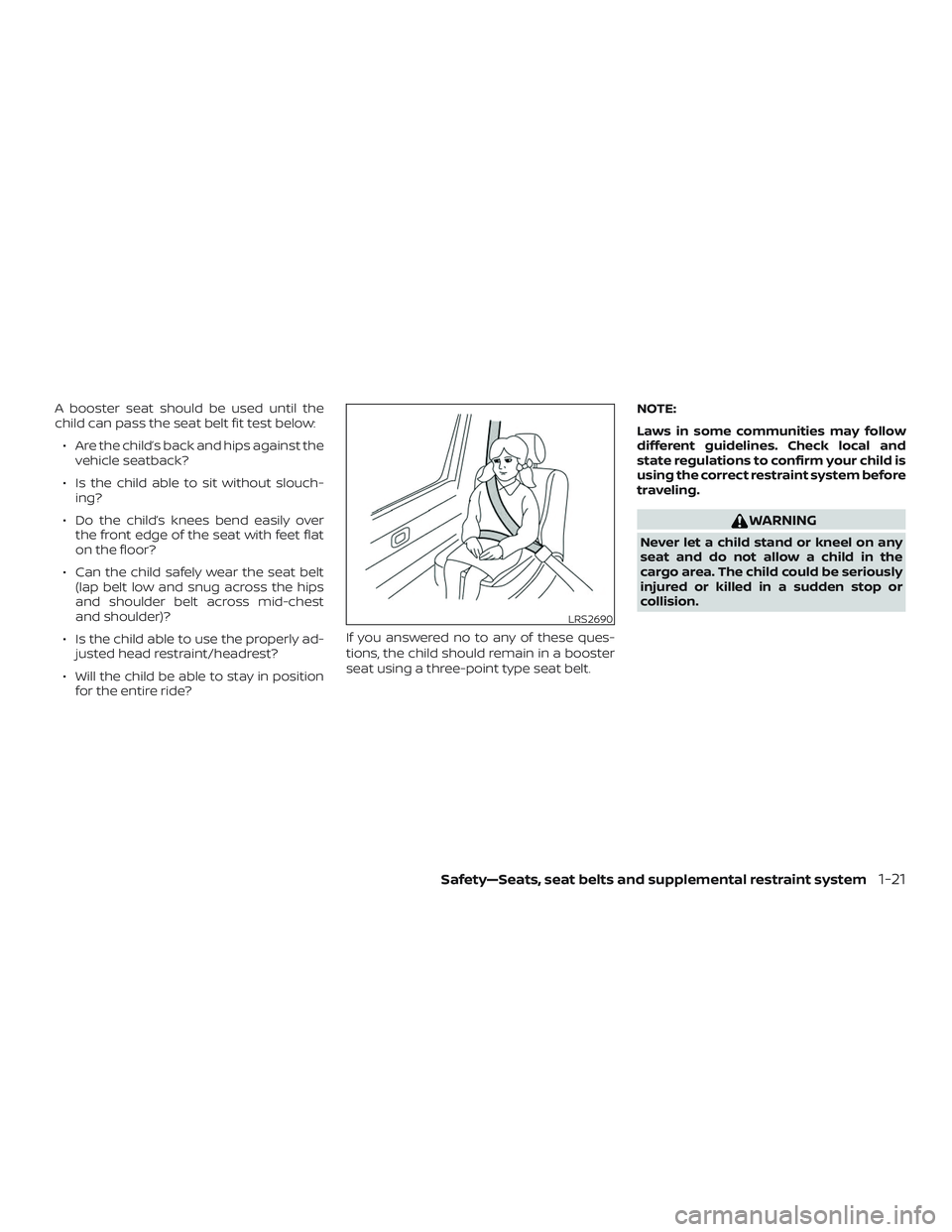 NISSAN MAXIMA 2018 Owner´s Manual A booster seat should be used until the
child can pass the seat belt fit test below:∙ Are the child’s back and hips against the vehicle seatback?
∙ Is the child able to sit without slouch- ing?
NISSAN MAXIMA 2018 Owner´s Manual A booster seat should be used until the
child can pass the seat belt fit test below:∙ Are the child’s back and hips against the vehicle seatback?
∙ Is the child able to sit without slouch- ing?