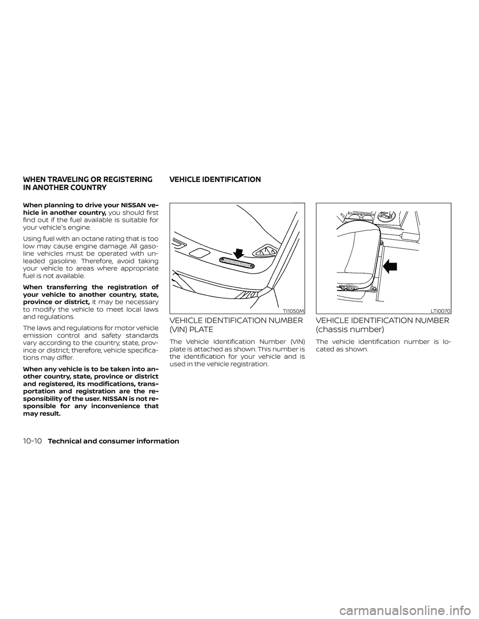 NISSAN MAXIMA 2018 Owner´s Manual When planning to drive your NISSAN ve-
hicle in another country,you should first
find out if the fuel available is suitable for
your vehicle's engine.
Using fuel with an octane rating that is too
NISSAN MAXIMA 2018 Owner´s Manual When planning to drive your NISSAN ve-
hicle in another country,you should first
find out if the fuel available is suitable for
your vehicle's engine.
Using fuel with an octane rating that is too