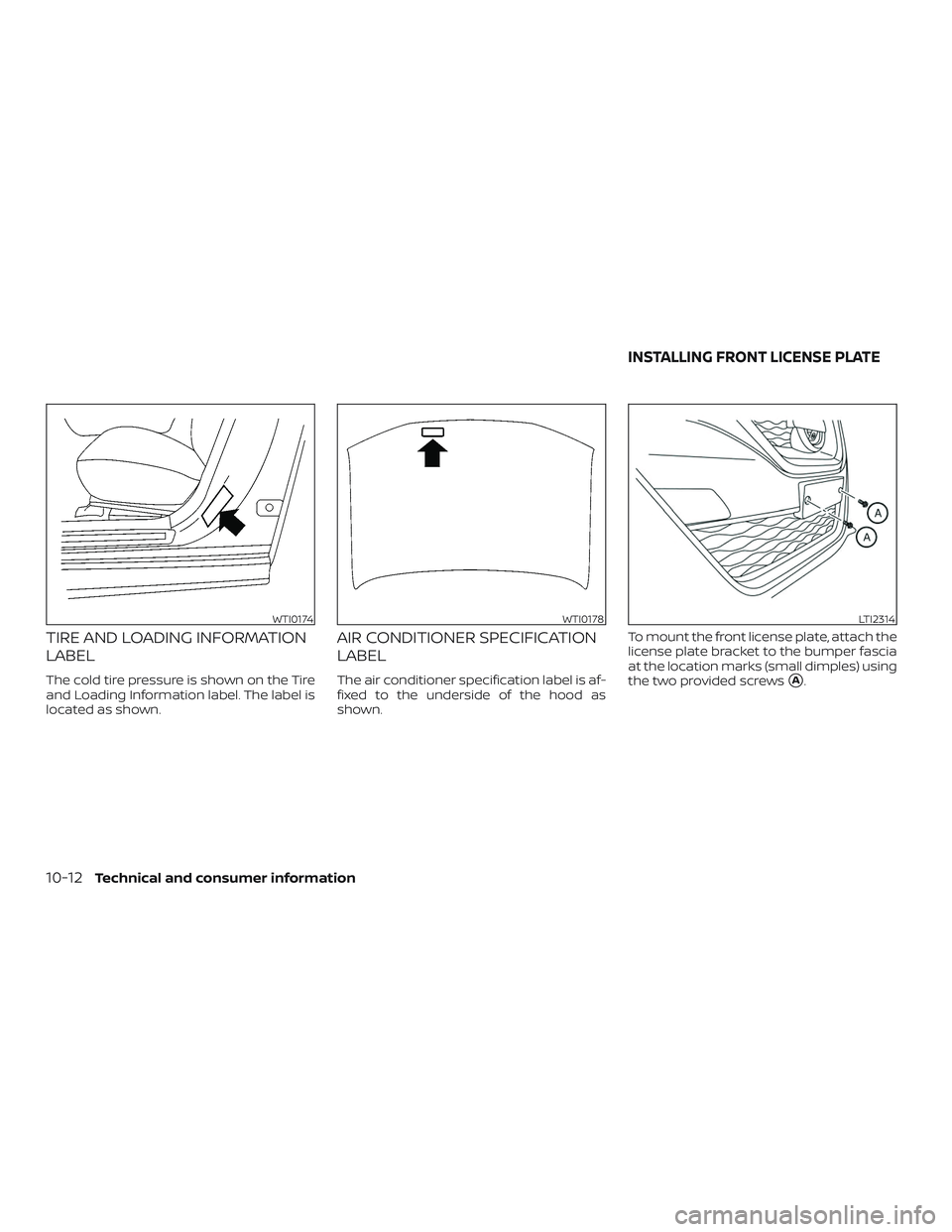 NISSAN MAXIMA 2018 Owner´s Manual TIRE AND LOADING INFORMATION
LABEL
The cold tire pressure is shown on the Tire
and Loading Information label. The label is
located as shown.
AIR CONDITIONER SPECIFICATION
LABEL
The air conditioner spe NISSAN MAXIMA 2018 Owner´s Manual TIRE AND LOADING INFORMATION
LABEL
The cold tire pressure is shown on the Tire
and Loading Information label. The label is
located as shown.
AIR CONDITIONER SPECIFICATION
LABEL
The air conditioner spe