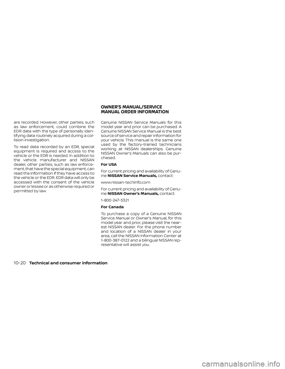 NISSAN MAXIMA 2018 Owner´s Manual are recorded. However, other parties, such
as law enforcement, could combine the
EDR data with the type of personally iden-
tif ying data routinely acquired during a col-
lision investigation.
To read NISSAN MAXIMA 2018 Owner´s Manual are recorded. However, other parties, such
as law enforcement, could combine the
EDR data with the type of personally iden-
tif ying data routinely acquired during a col-
lision investigation.
To read