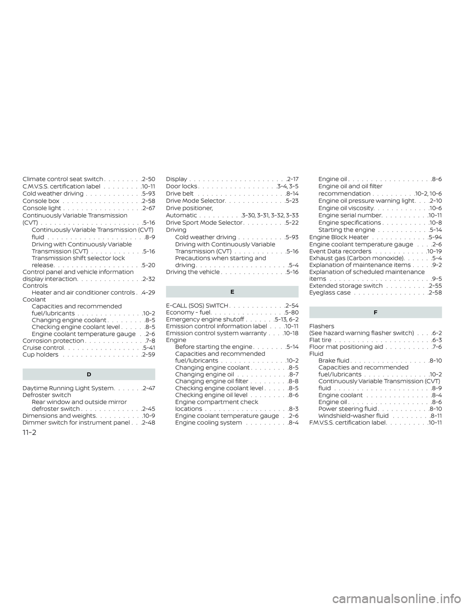 NISSAN MAXIMA 2018  Owner´s Manual Climatecontrolseatswitch.........2-50
C.M.V.S.S. certification label.........10-11
Coldweatherdriving.............5-93
Console box ..................2-58
Console light ..................2-67
Continuou NISSAN MAXIMA 2018  Owner´s Manual Climatecontrolseatswitch.........2-50
C.M.V.S.S. certification label.........10-11
Coldweatherdriving.............5-93
Console box ..................2-58
Console light ..................2-67
Continuou