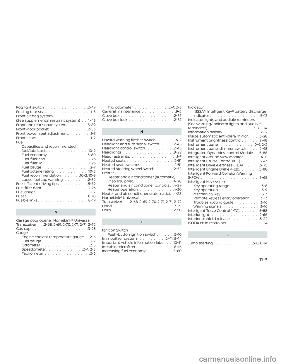 NISSAN MAXIMA 2018  Owner´s Manual Foglightswitch................2-49
Foldingrearseat.................1-5
Front air bag system
(See supplemental restraint system) . . .1-49
Front and rear sonar system........5-89
Front-door pocket ....