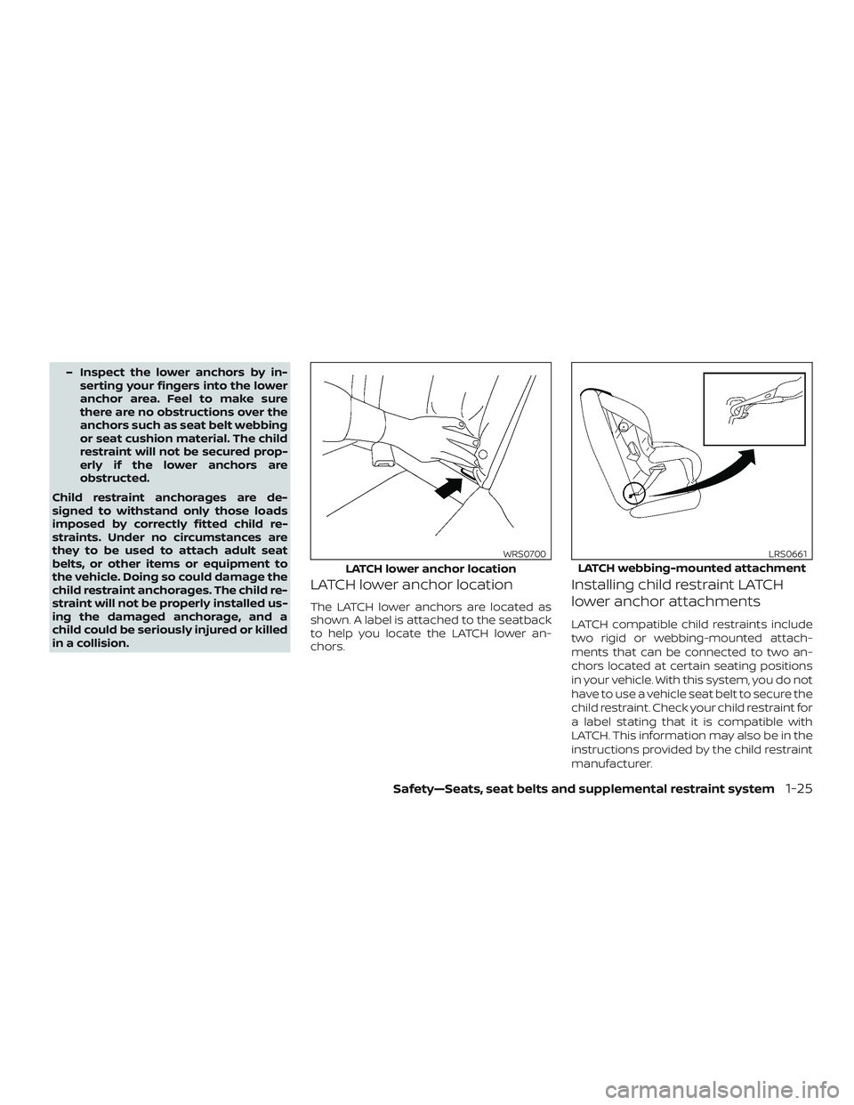 NISSAN MAXIMA 2018 Owner´s Manual – Inspect the lower anchors by in-serting your fingers into the lower
anchor area. Feel to make sure
there are no obstructions over the
anchors such as seat belt webbing
or seat cushion material. Th NISSAN MAXIMA 2018 Owner´s Manual – Inspect the lower anchors by in-serting your fingers into the lower
anchor area. Feel to make sure
there are no obstructions over the
anchors such as seat belt webbing
or seat cushion material. Th