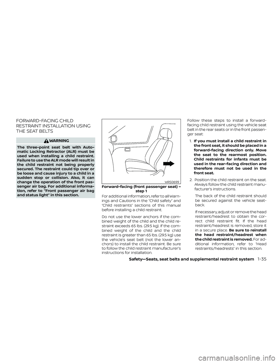 NISSAN MAXIMA 2018  Owner´s Manual FORWARD-FACING CHILD
RESTRAINT INSTALLATION USING
THE SEAT BELTS
WARNING
The three-point seat belt with Auto-
matic Locking Retractor (ALR) must be
used when installing a child restraint.
Failure to u