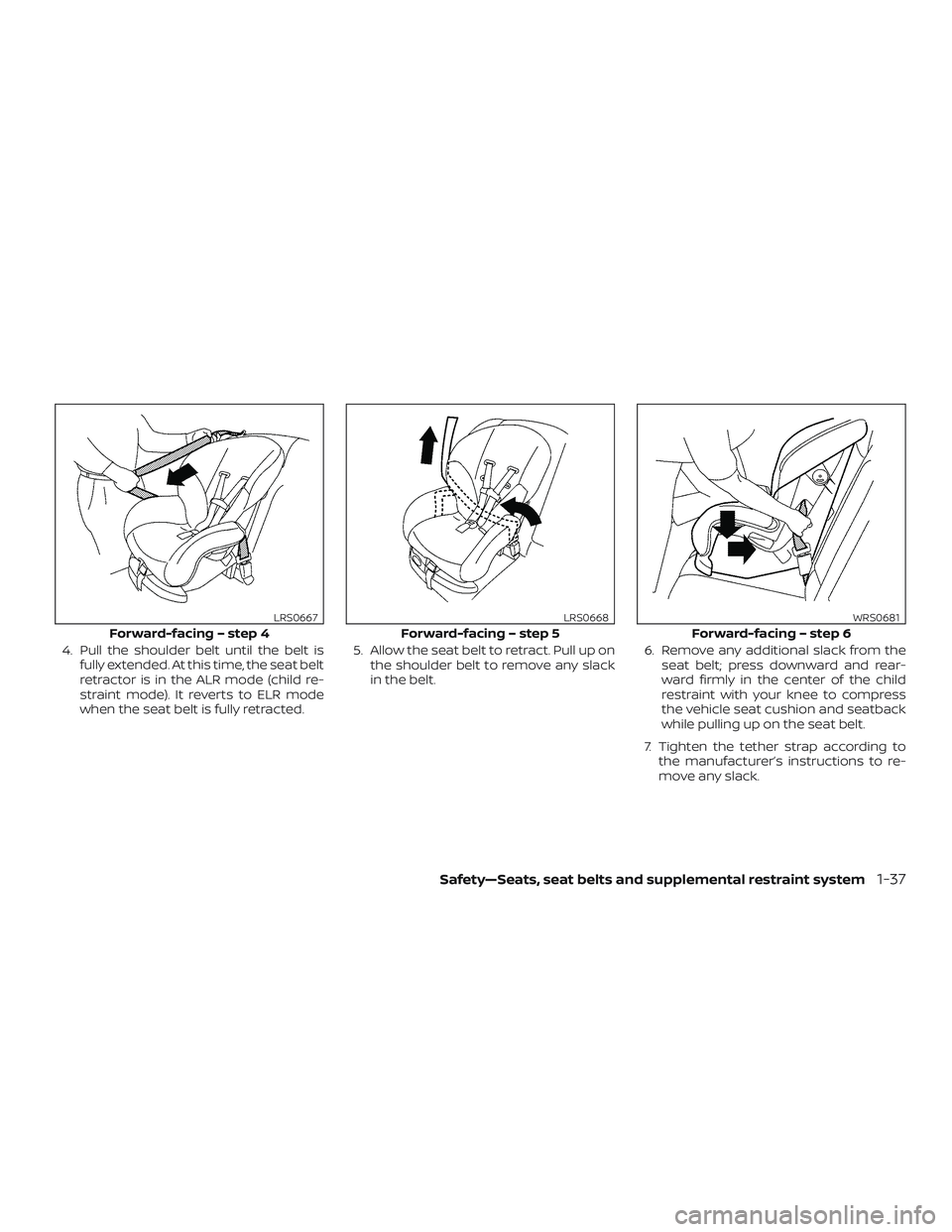 NISSAN MAXIMA 2018  Owner´s Manual 4. Pull the shoulder belt until the belt isfully extended. At this time, the seat belt
retractor is in the ALR mode (child re-
straint mode). It reverts to ELR mode
when the seat belt is fully retract
