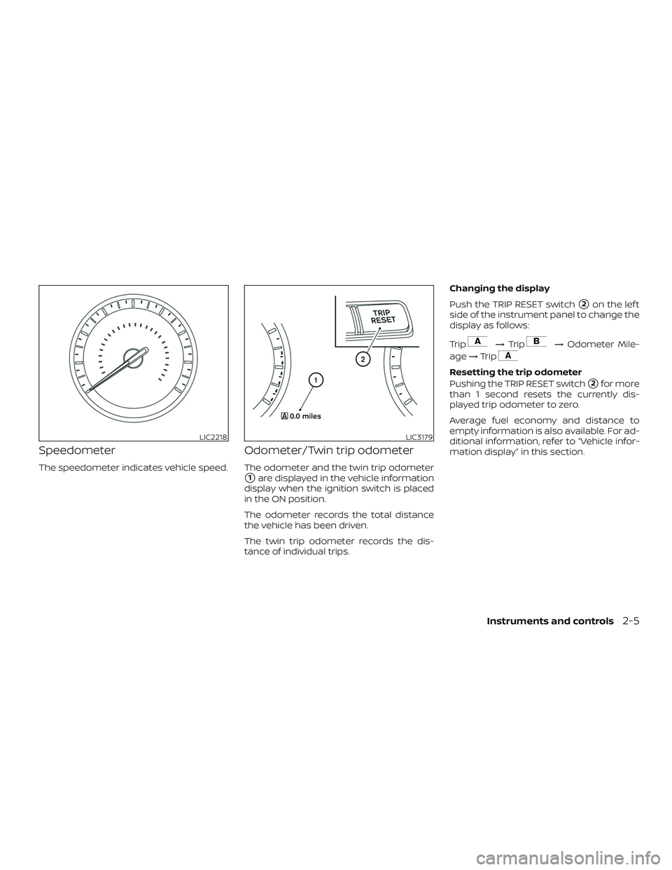 NISSAN MAXIMA 2018  Owner´s Manual Speedometer
The speedometer indicates vehicle speed.
Odometer/Twin trip odometer
The odometer and the twin trip odometer
1are displayed in the vehicle information
display when the ignition switch is 
