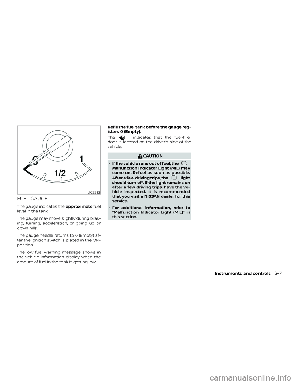 NISSAN MAXIMA 2018 Owner´s Manual FUEL GAUGE
The gauge indicates theapproximatefuel
level in the tank.
The gauge may move slightly during brak-
ing, turning, acceleration, or going up or
down hills.
The gauge needle returns to 0 (Empt NISSAN MAXIMA 2018 Owner´s Manual FUEL GAUGE
The gauge indicates theapproximatefuel
level in the tank.
The gauge may move slightly during brak-
ing, turning, acceleration, or going up or
down hills.
The gauge needle returns to 0 (Empt