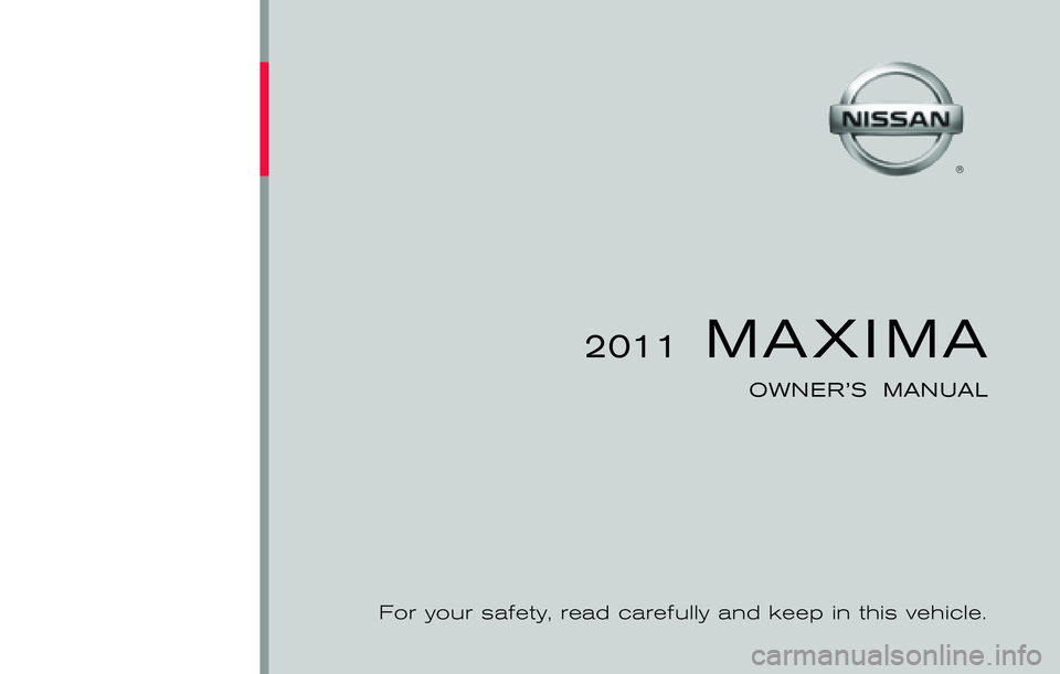 NISSAN MAXIMA 2011  Owner´s Manual ®
2011  MAXIMA
OWNER’S  MANUAL
For your safety, read carefully and keep in this vehicle.
2011 NISSAN MAXIMA A35-D
Printing : August 2010 (05)
Publication  No.: 
Printed  in  U.S.A.
A35-D
OM1E 0A35U