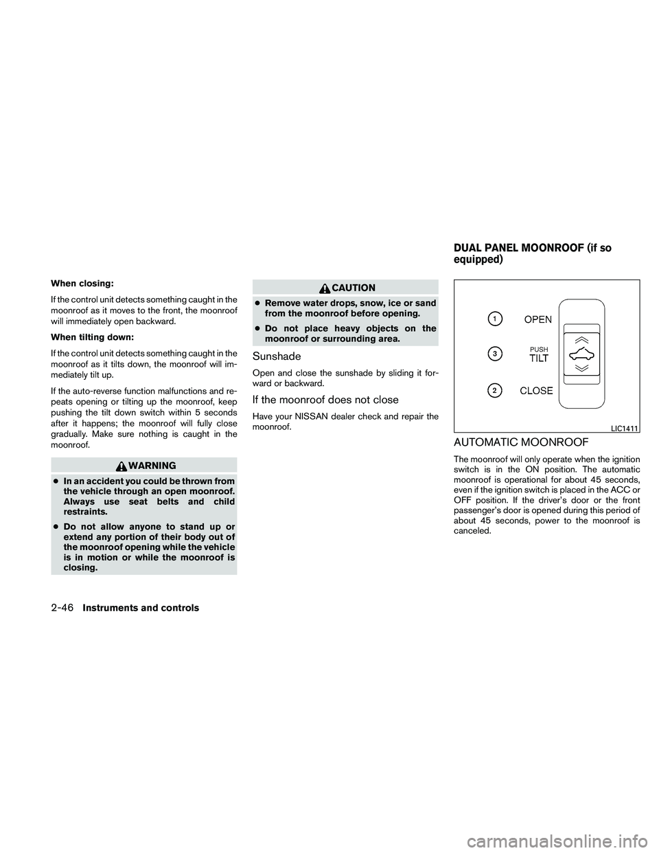 NISSAN MAXIMA 2011  Owner´s Manual When closing:
If the control unit detects something caught in the
moonroof as it moves to the front, the moonroof
will immediately open backward.
When tilting down:
If the control unit detects somethi