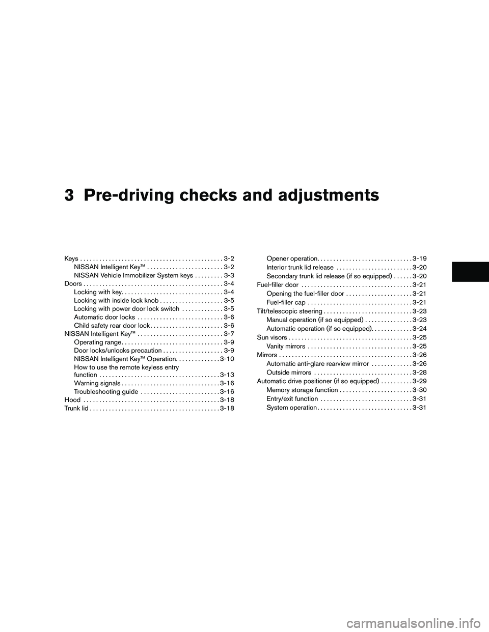 NISSAN MAXIMA 2011  Owner´s Manual 3 Pre-driving checks and adjustments
Keys .............................................3-2NISSAN Intelligent Key™ ........................3-2
NISSAN Vehicle Immobilizer System keys .........3-3
Door