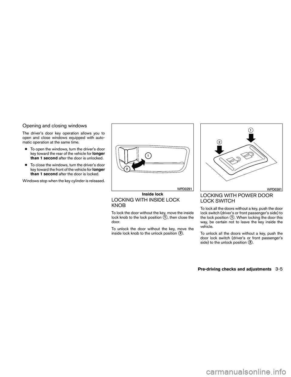 NISSAN MAXIMA 2011  Owner´s Manual Opening and closing windows
The driver’s door key operation allows you to
open and close windows equipped with auto-
matic operation at the same time.● To open the windows, turn the driver’s doo