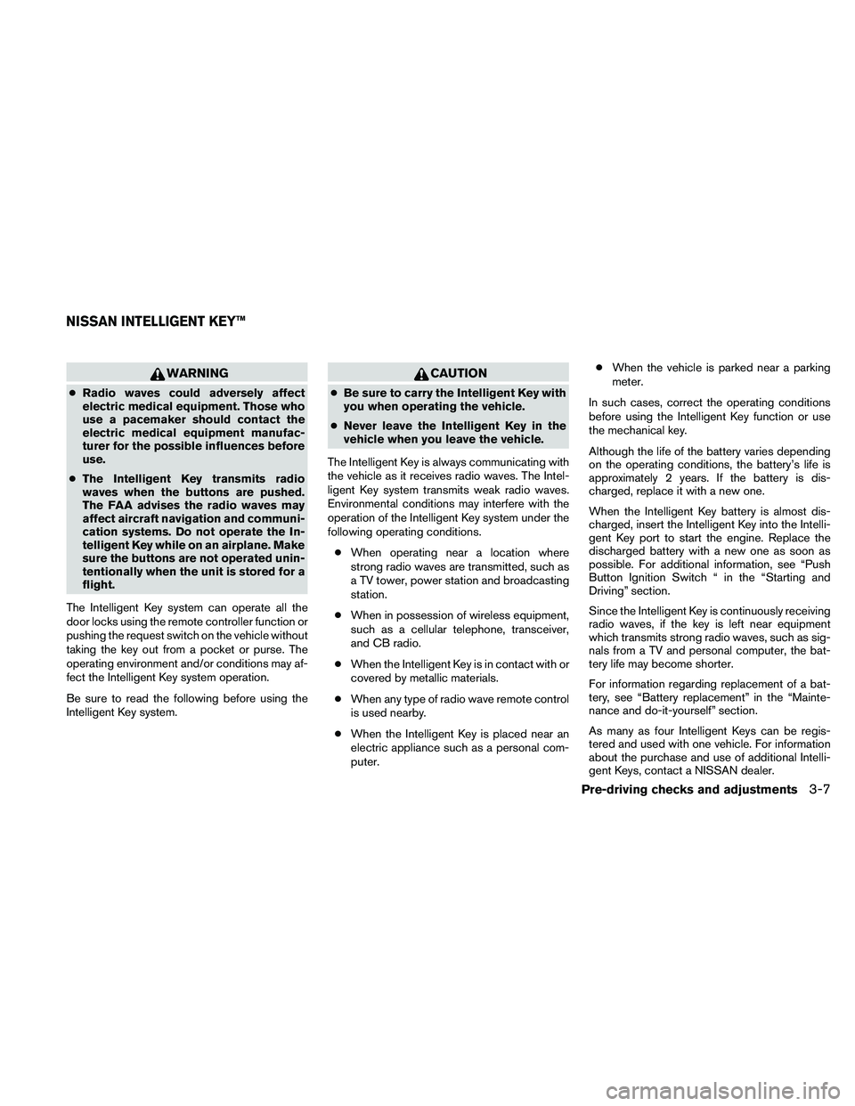 NISSAN MAXIMA 2011  Owner´s Manual WARNING
●Radio waves could adversely affect
electric medical equipment. Those who
use a pacemaker should contact the
electric medical equipment manufac-
turer for the possible influences before
use.