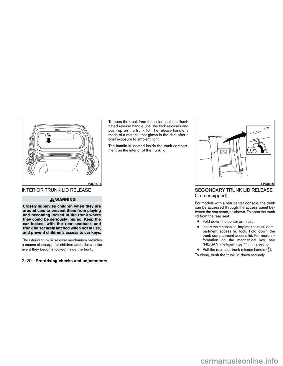 NISSAN MAXIMA 2011  Owner´s Manual INTERIOR TRUNK LID RELEASE
WARNING
Closely supervise children when they are
around cars to prevent them from playing
and becoming locked in the trunk where
they could be seriously injured. Keep the
ca