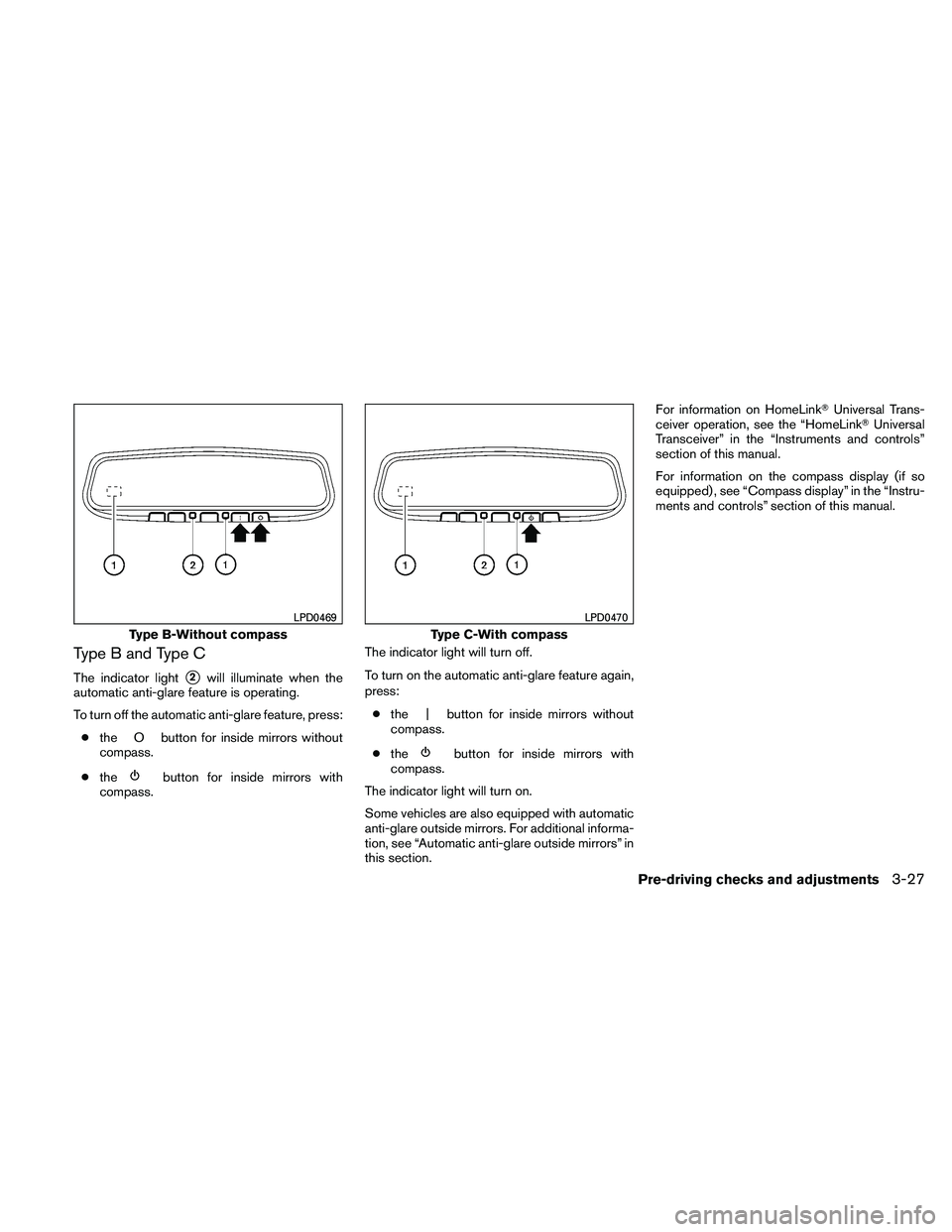 NISSAN MAXIMA 2011  Owner´s Manual Type B and Type C
The indicator light2will illuminate when the
automatic anti-glare feature is operating.
To turn off the automatic anti-glare feature, press:
● the O button for inside mirrors with