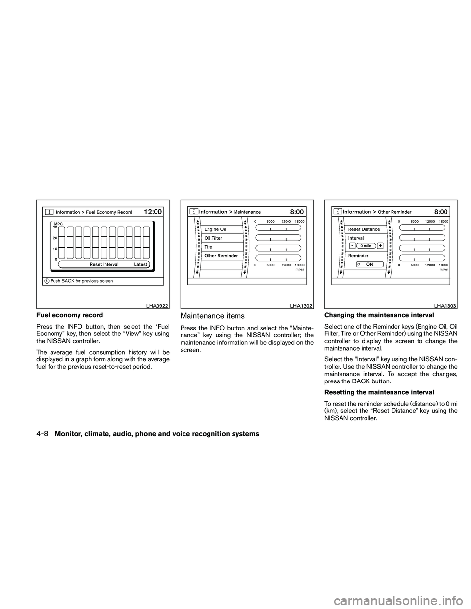 NISSAN MAXIMA 2011  Owner´s Manual Fuel economy record
Press the INFO button, then select the “Fuel
Economy” key, then select the “View” key using
the NISSAN controller.
The average fuel consumption history will be
displayed in