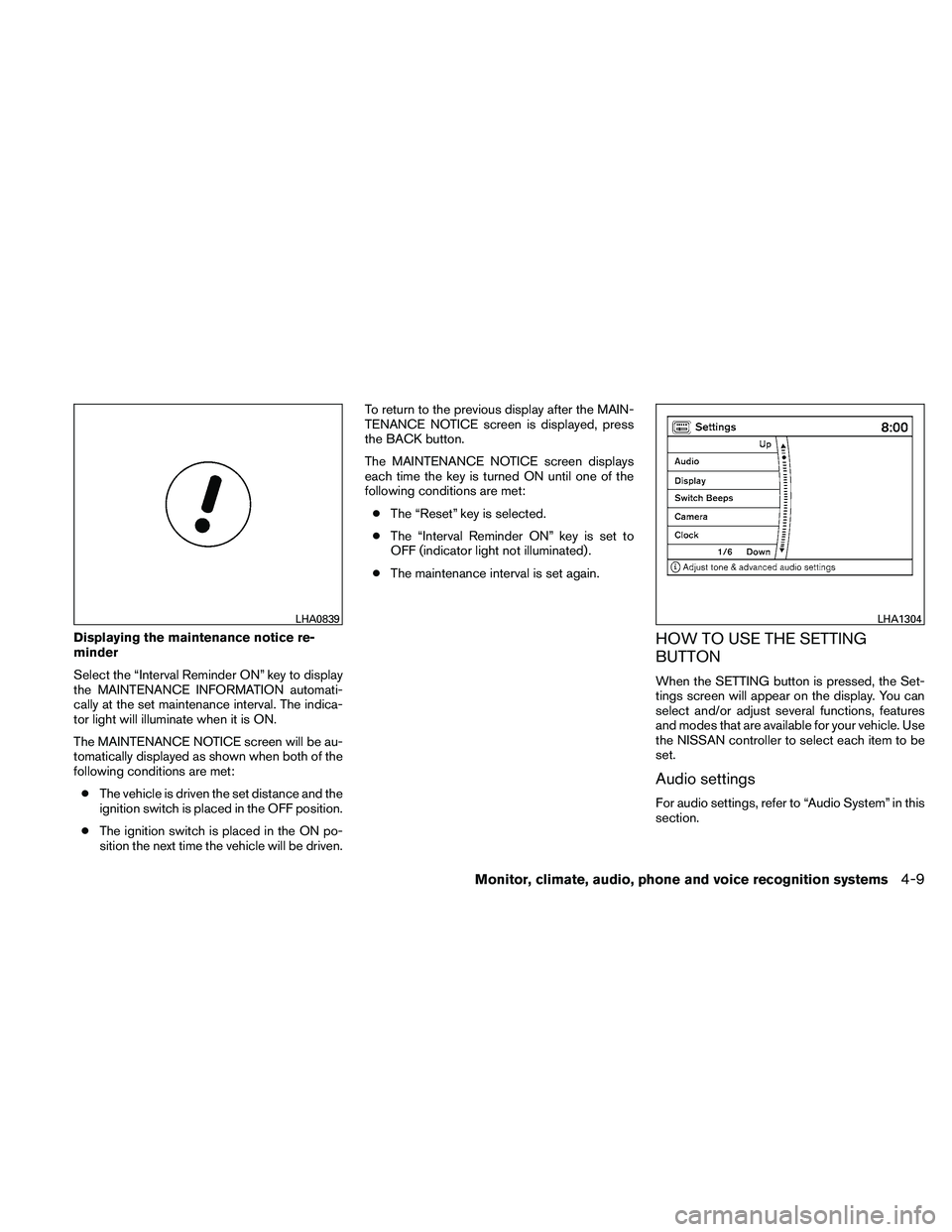 NISSAN MAXIMA 2011  Owner´s Manual Displaying the maintenance notice re-
minder
Select the “Interval Reminder ON” key to display
the MAINTENANCE INFORMATION automati-
cally at the set maintenance interval. The indica-
tor light wil