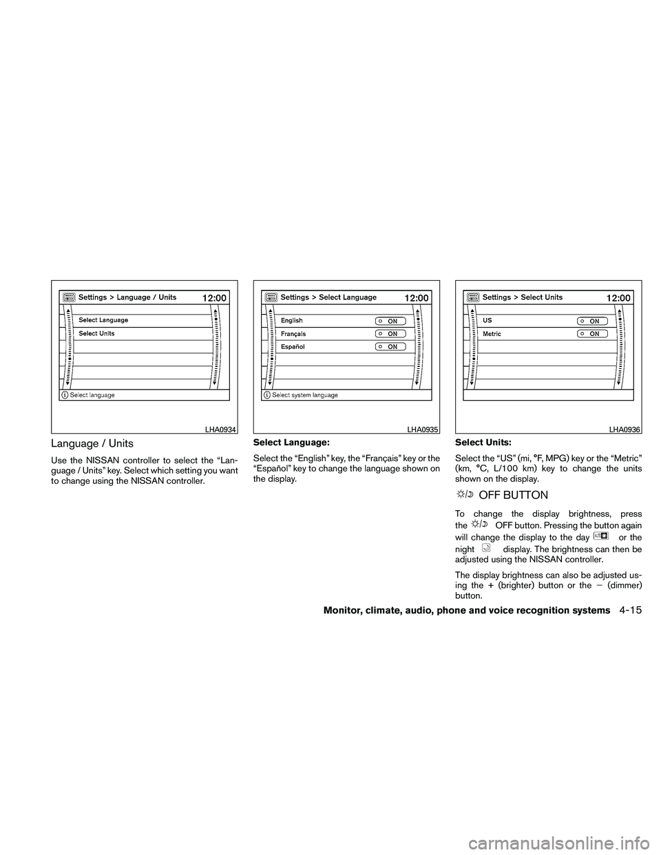 NISSAN MAXIMA 2011  Owner´s Manual Language / Units
Use the NISSAN controller to select the “Lan-
guage / Units” key. Select which setting you want
to change using the NISSAN controller.Select Language:
Select the “English” key