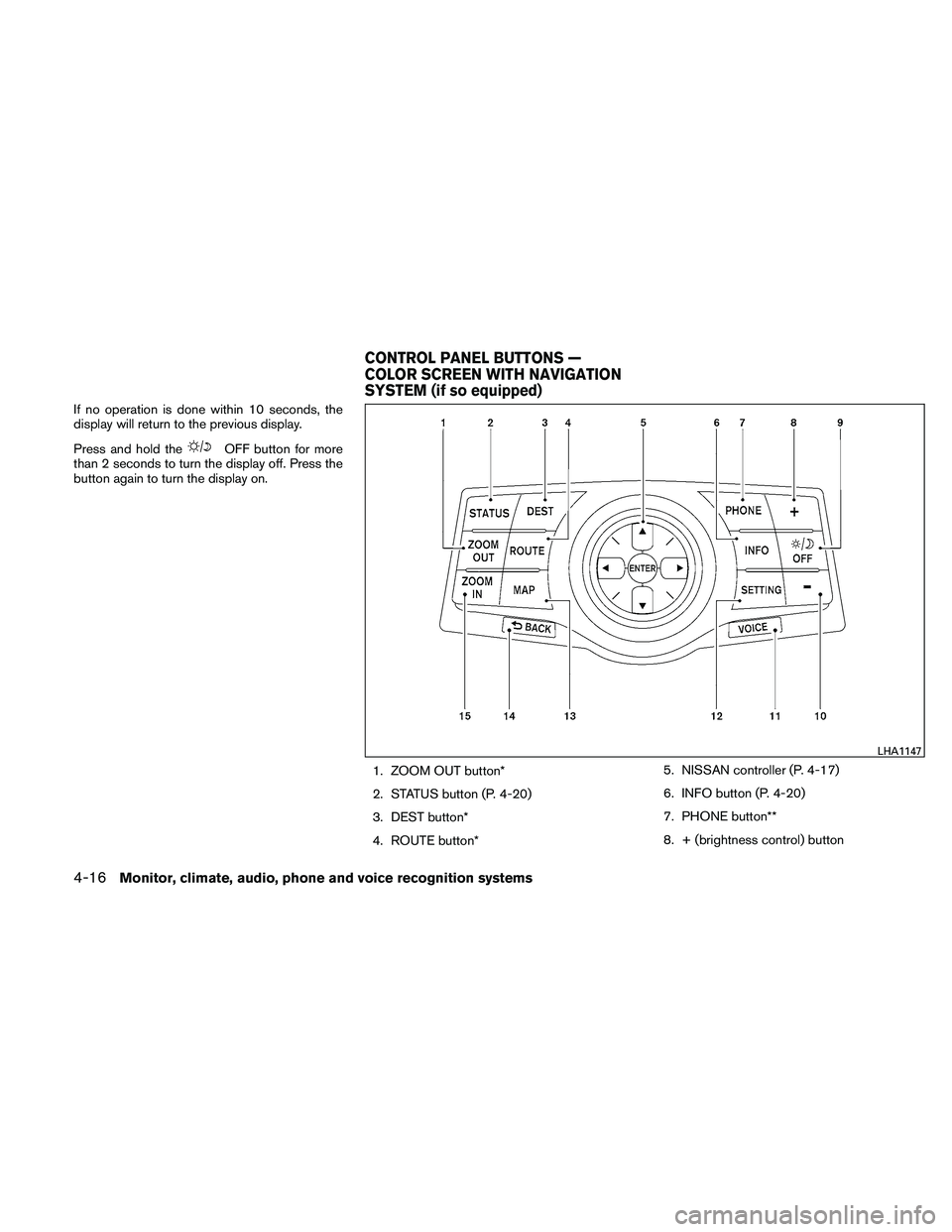 NISSAN MAXIMA 2011  Owner´s Manual If no operation is done within 10 seconds, the
display will return to the previous display.
Press and hold the
OFF button for more
than 2 seconds to turn the display off. Press the
button again to tur