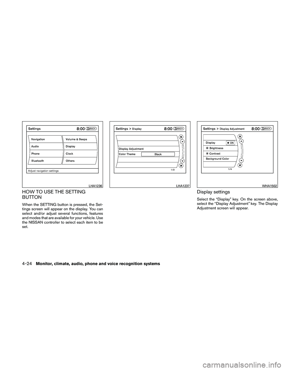 NISSAN MAXIMA 2011  Owner´s Manual HOW TO USE THE SETTING
BUTTON
When the SETTING button is pressed, the Set-
tings screen will appear on the display. You can
select and/or adjust several functions, features
and modes that are availabl