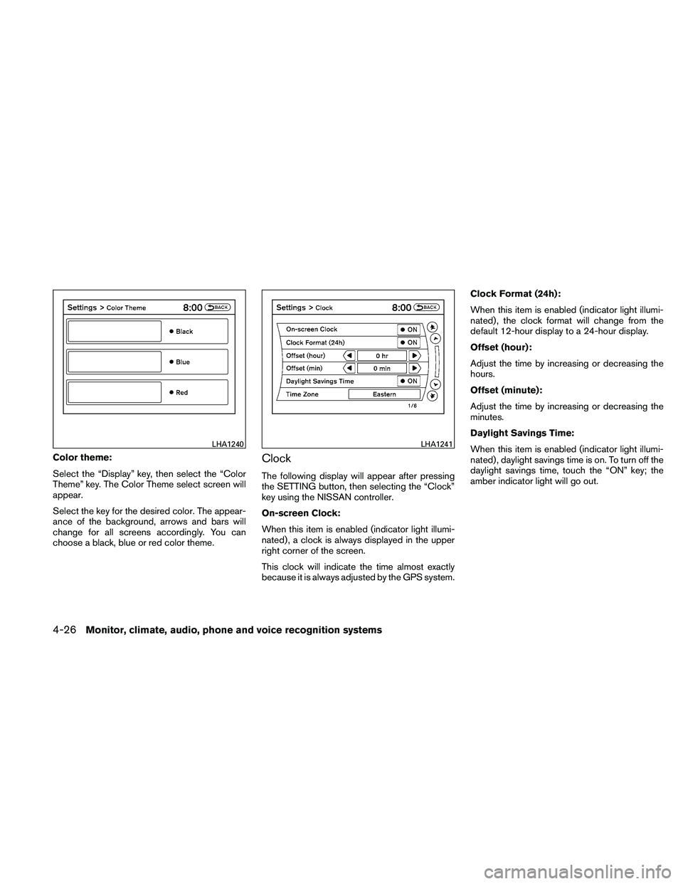 NISSAN MAXIMA 2011  Owner´s Manual Color theme:
Select the “Display” key, then select the “Color
Theme” key. The Color Theme select screen will
appear.
Select the key for the desired color. The appear-
ance of the background, a
